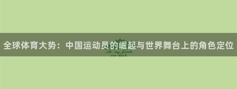 米兰体育平台：全球体育大势：中国运动员的崛起与世界舞台上的角色定位
