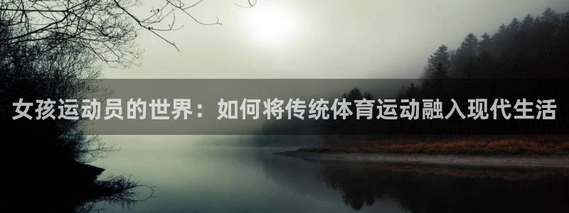 米兰体育官网：女孩运动员的世界：如何将传统体育运动融入现代生活